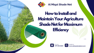 How to Install and Maintain Your Agriculture Shade Net for Maximum Efficiency