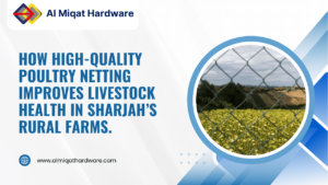How high-quality poultry netting improves livestock health in Sharjah’s rural farms.
