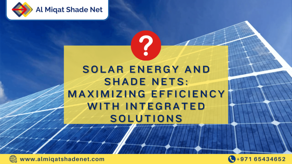 Solar Energy and Shade Nets: Maximizing Efficiency with Integrated Solutions