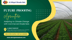 Future-Proofing Agriculture: Adapting to Climate Change with Commercial Shade Nets - Al Miqat Hardware